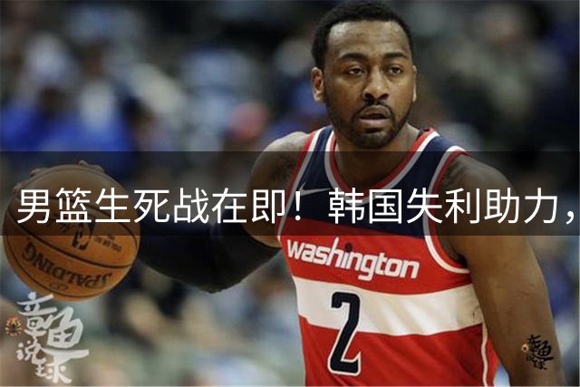 男篮生死战在即！韩国失利助力，击败黎巴嫩可保世界杯席位