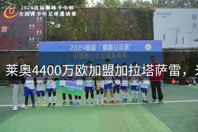 莱奥4400万欧加盟加拉塔萨雷，米兰保留20%二转权益
